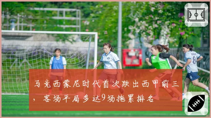 马竞西蒙尼时代首次跌出西甲前三，客场平局多达9场拖累排名