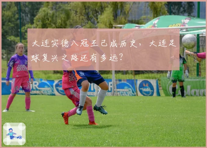 大连实德八冠王已成历史，大连足球复兴之路还有多远？